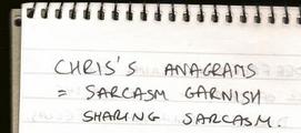 [IMG: Chris's anagrams = Sarcasm garnish / Sharing sarcasm]