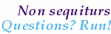 [IMG: Non sequiturs = Questions? Run!]